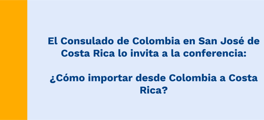 El Consulado de Colombia en San José de Costa Rica lo invita a la conferencia: ¿Cómo importar desde Colombia a Costa Rica?