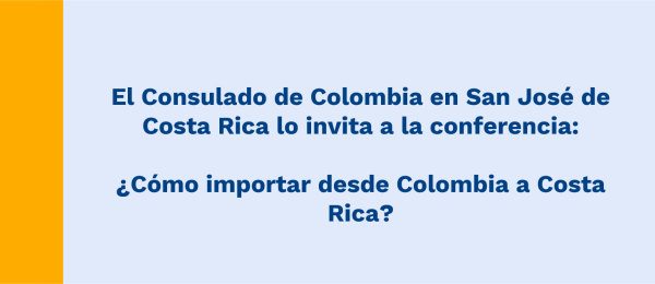 El Consulado de Colombia en San José de Costa Rica lo invita a la conferencia: ¿Cómo importar desde Colombia a Costa Rica?